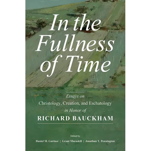 In the Fullness of Time: Essays on Christology, Creation, and Eschatology in Honor of Richard Bauckham