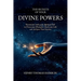 The Secrets of your Divine Powers: Reconnect with your Spiritual Self to Overcome Obstacles, Heal your Life and Achieve True Success