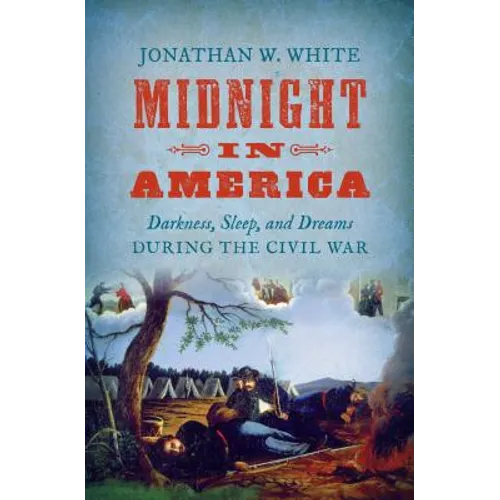Midnight in America: Darkness, Sleep, and Dreams during the Civil War