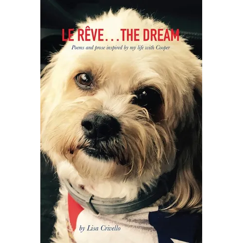 Le Rêve...The Dream: Poems and prose inspired by my life with Cooper