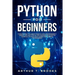 Python for Beginners: A Smarter Way to Learn Python in 5 Days and Remember it Longer. With Easy Step by Step Guidance and Hands on Examples.