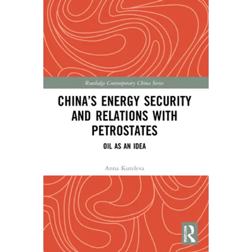 China's Energy Security and Relations With Petrostates: Oil as an Idea