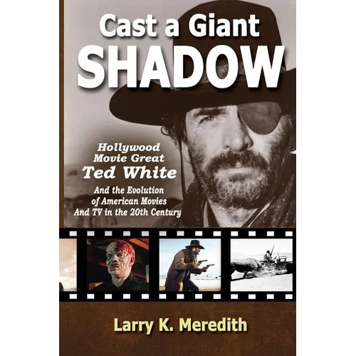 Cast a Giant Shadow: Hollywood Movie Great Ted White and the Evolution of American Movies and TV in the 20th Century - Paperback