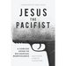 Jesus the Pacifist: A Concise Guide to His Radical Nonviolence