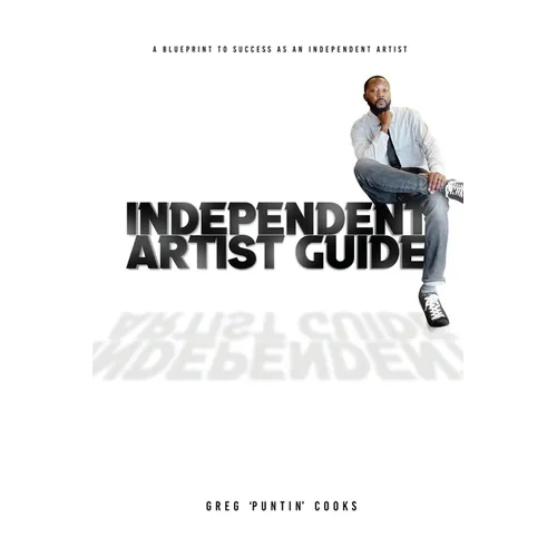 Independent Artist Guide: A blueprint to success as an indepedent artist in the music industry