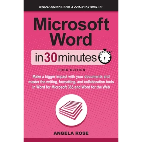 Microsoft Word In 30 Minutes: Make a bigger impact with your documents and master the writing, formatting, and collaboration tools in Word for Microso
