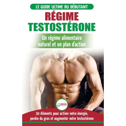 Régime Testostérone: Guide du débutant et plan d'action - 30 aliments naturels pour augmenter votre énergie, libido et votre désir sexuel (Livre en Fr - Paperback
