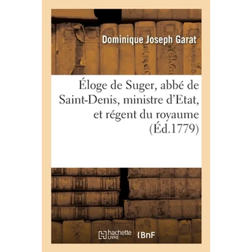 Éloge de Suger, abbé de Saint-Denis, ministre d'Etat, et régent du royaume: sous le règne de Louis le Jeune, discours Prix au jugement de l'Académie f