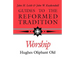Guides to the Reformed Tradition: Worship: That is Reformed According to Scripture