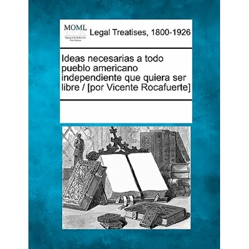 Ideas necesarias a todo pueblo americano independiente que quiera ser libre / [por Vicente Rocafuerte]