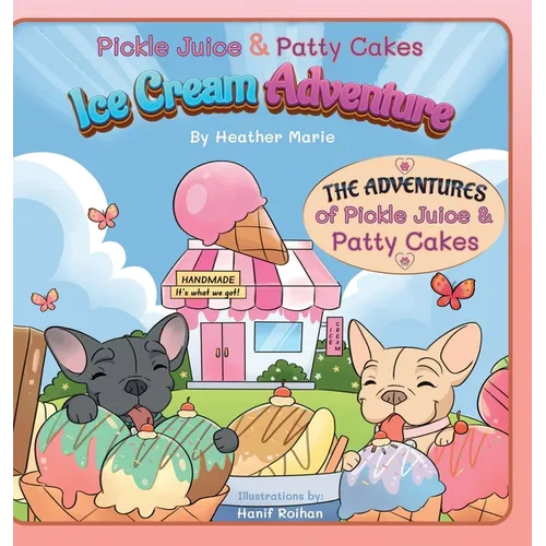 Pickle Juice & Patty Cakes Ice Cream Adventure: An Adorable French Bulldog Puppy Picture Book To Teach Kindness For Kids 3-9