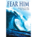 Fear Him: Awakening the Holy Fear of the Lord