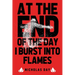 At The End Of The Day I Burst Into Flames