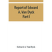 Report of Edward A. Van Dyck, Consular Clerk of the United States at Cairo, Upon the Capitulations of the Ottoman Empire since the year 1150. Part I