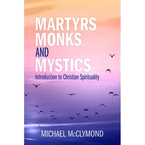Martyrs, Monks, and Mystics: An Introduction to Christian Spirituality