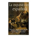 La Inquisición española: Historia y legado de la infame persecución de los herejes por la Iglesia Católica