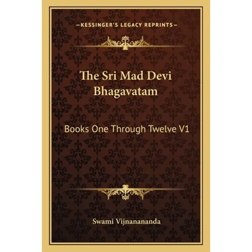 The Sri Mad Devi Bhagavatam: Books One Through Twelve V1