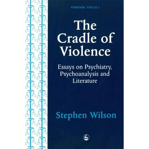 Cradle of Violence: Essays on Psychiatry, Psychoanalysis and Literature