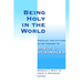 Being Holy in the World: Theology and Culture in the Thought of David L. Schindler