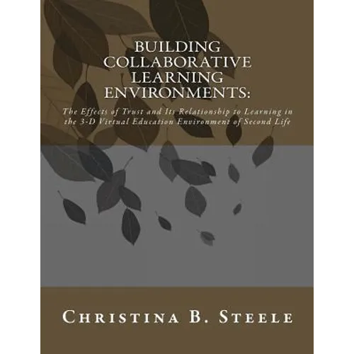 Building Collaborative Learning Environments: The Effects of Trust and Its Relationship to Learning in the 3-D Virtual Education Environment of Second