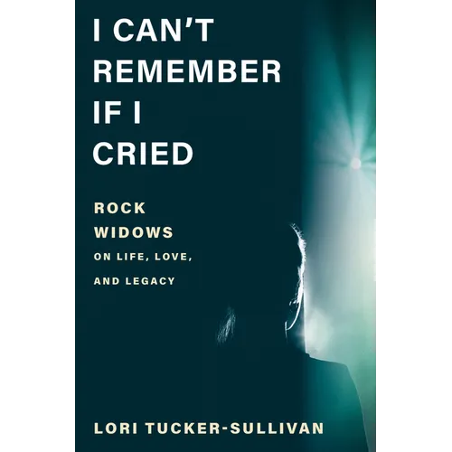 I Can't Remember If I Cried: Rock Widows on Life, Love, and Legacy