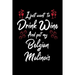I Just Wanna Drink Wine And Pet My Belgian Malinois