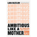Ambitious Like a Mother: Why Prioritizing Your Career Is Good for Your Kids