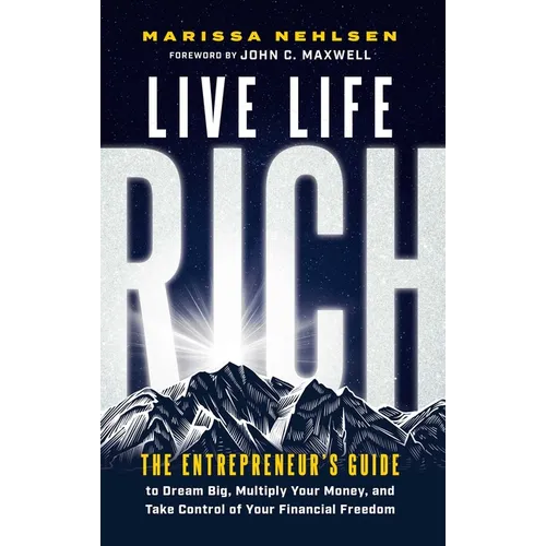 Live Life Rich: The Entrepreneur's Guide to Dream Big, Multiply Your Money, and Take Control of Your Financial Freedom