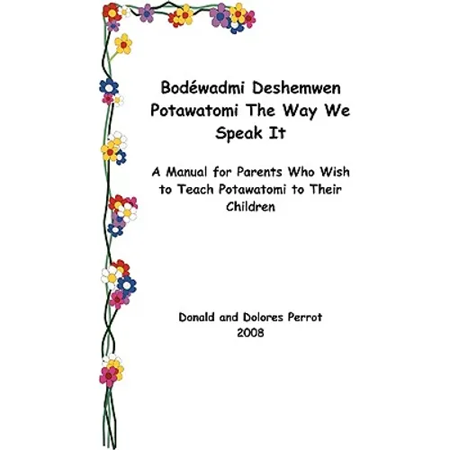 Bodewadmi Deshemwen (Potawatomi The Way We Speak It): A Manual For Parents Who Wish To Teach Potawatomi To Their Children