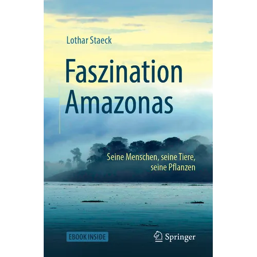 Faszination Amazonas: Seine Menschen, Seine Tiere, Seine Pflanzen