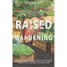 Raised Bed Gardening: Step-by-Step Beginner's Guide on How to Start and Sustain a Thriving Garden with Examples and Plans Using Organic Mate