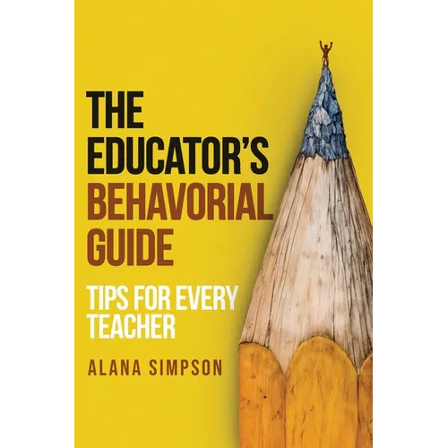 The Educator's Behavorial Guide: Tips for Every Teacher