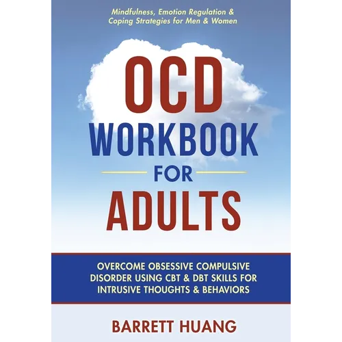 OCD Workbook for Adults: Overcome Obsessive Compulsive Disorder Using CBT & DBT Skills for Disruptive Thoughts & Behaviors Mindfulness, Emotion Regula
