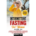 Intermittent Fasting for Women Over 50: A Step by Step Guide on How Women Over 50 Years Can Fast and Easily Lose Weight, Heal and Detox Theyr Bodies
