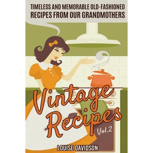 Vintage Recipes Vol. 2: Timeless and Memorable Old-Fashioned Recipes from Our Grandmothers