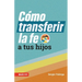 Cómo Transferir La Fe a Tus Hijos (How to Transfer Faith Onto Your Children)