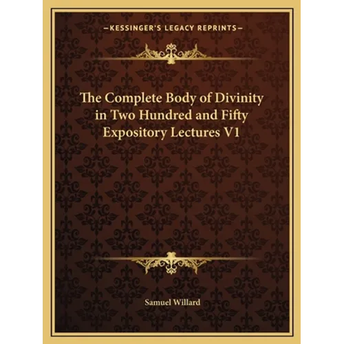 The Complete Body of Divinity in Two Hundred and Fifty Expository Lectures V1