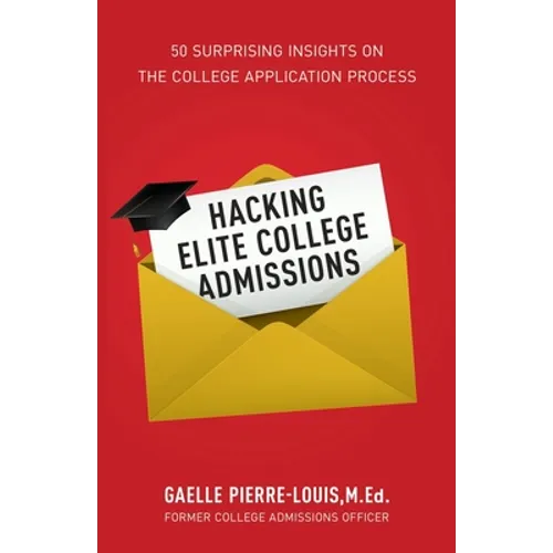 Hacking Elite College Admissions: 50 Surprising Insights on the College Application Process