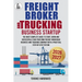 Freight Broker and Trucking Company Business: The most complete Guide to Start, Grow and successfully run your own Freight Brokerage Business and Truc