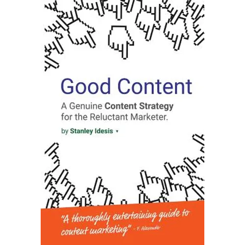 Good Content: A Genuine Content Strategy for the Reluctant Marketer