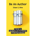 Be An Author: A Guide to the Basics and the Bewares of Getting Published