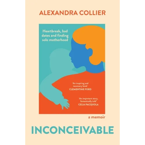 Inconceivable: Heartbreak, Bad Dates and Finding Solo Motherhood