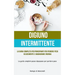 Digiuno Intermittente: La guida completa per principianti per perdere peso velocemente e guadagnare energia (La guida completa passo dopo passo per pe