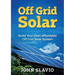 Off Grid Solar: Build Your Own Affordable Off Grid Solar System