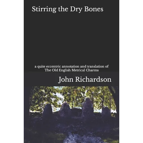 Stirring the Dry Bones: a quite eccentric annotation and translation of The Old English Metrical Charms