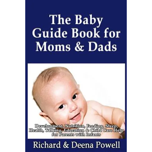 The Baby Guide Book for Moms & Dads: Development, Nutrition, Feeding, Sleep, Health, Talking, Education & Child Care Help for Parents - Infants, Baby