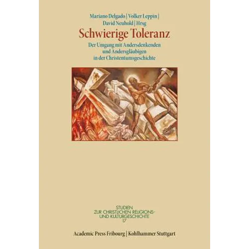 Schwierige Toleranz: Der Umgang Mit Andersdenkenden Und Andersglaubigen in Der Christentumsgeschichte