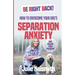 Be Right Back!: How To Overcome Your Dog's Separation Anxiety And Regain Your Freedom