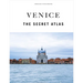 Venice - The Secret Atlas