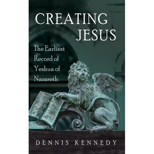 Creating Jesus: The Earliest Record of Yeshua of Nazareth